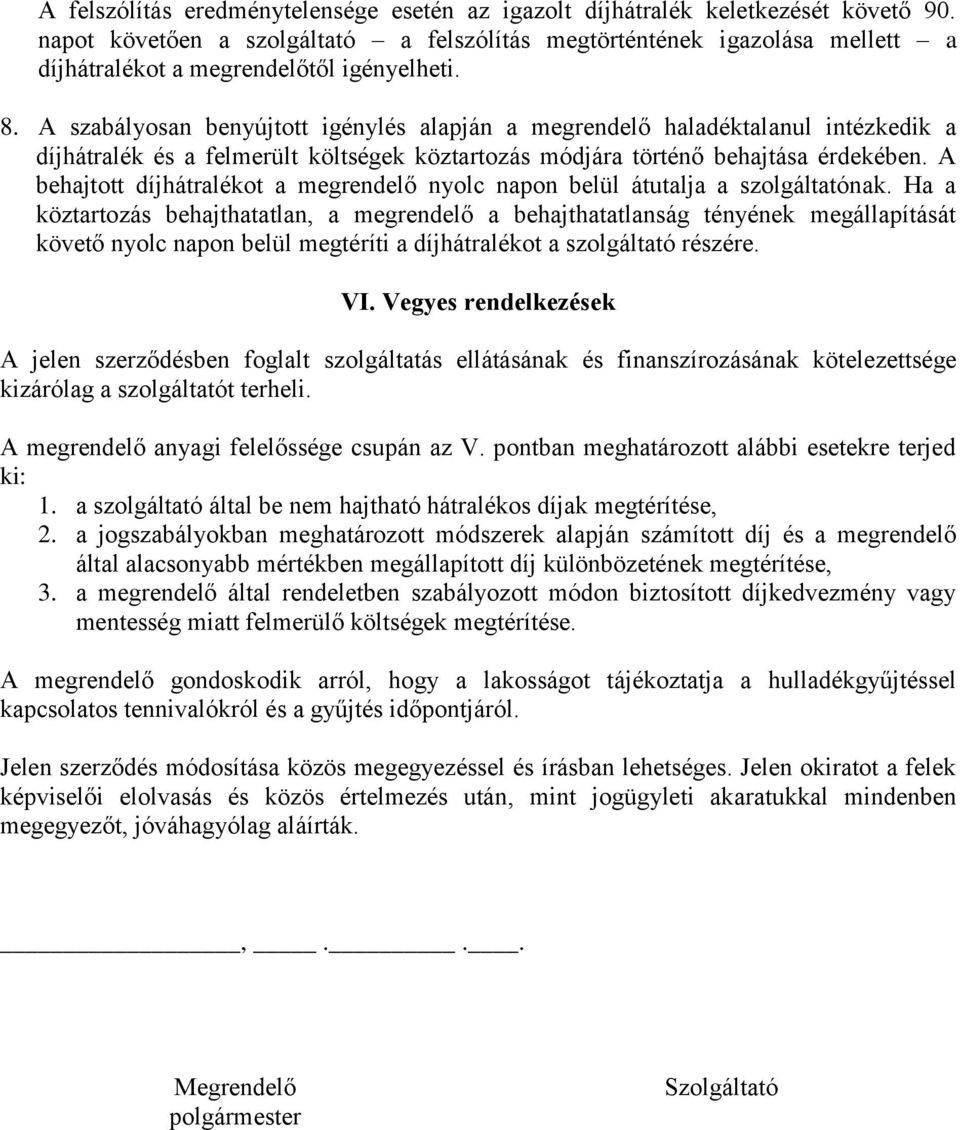 A szabályosan benyújtott igénylés alapján a megrendelő haladéktalanul intézkedik a díjhátralék és a felmerült költségek köztartozás módjára történő behajtása érdekében.