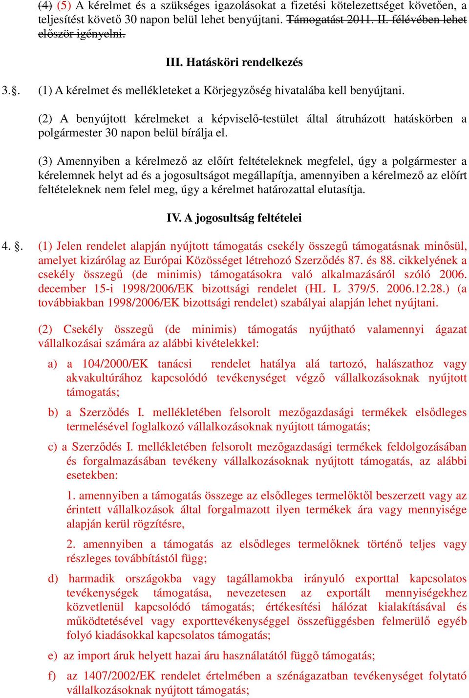 (2) A benyújtott kérelmeket a képviselő-testület által átruházott hatáskörben a polgármester 30 napon belül bírálja el.