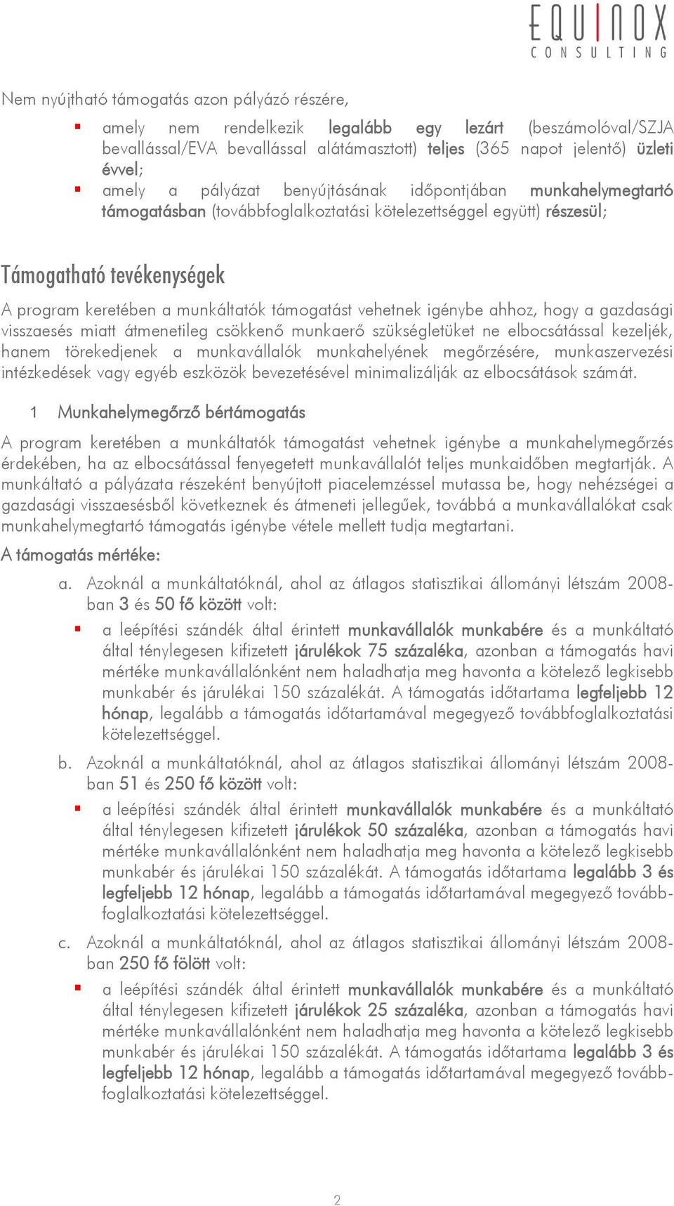 vehetnek igénybe ahhoz, hogy a gazdasági visszaesés miatt átmenetileg csökkenő munkaerő szükségletüket ne elbocsátással kezeljék, hanem törekedjenek a munkavállalók munkahelyének megőrzésére,