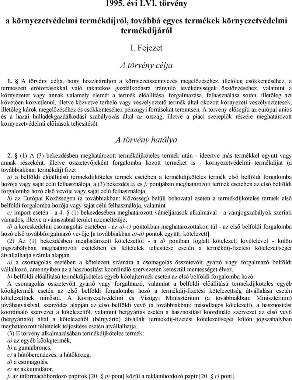 valamint a környezetet vagy annak valamely elemét a termék előállítása, forgalmazása, felhasználása során, illetőleg azt követően közvetlenül, illetve közvetve terhelő vagy veszélyeztető termék által