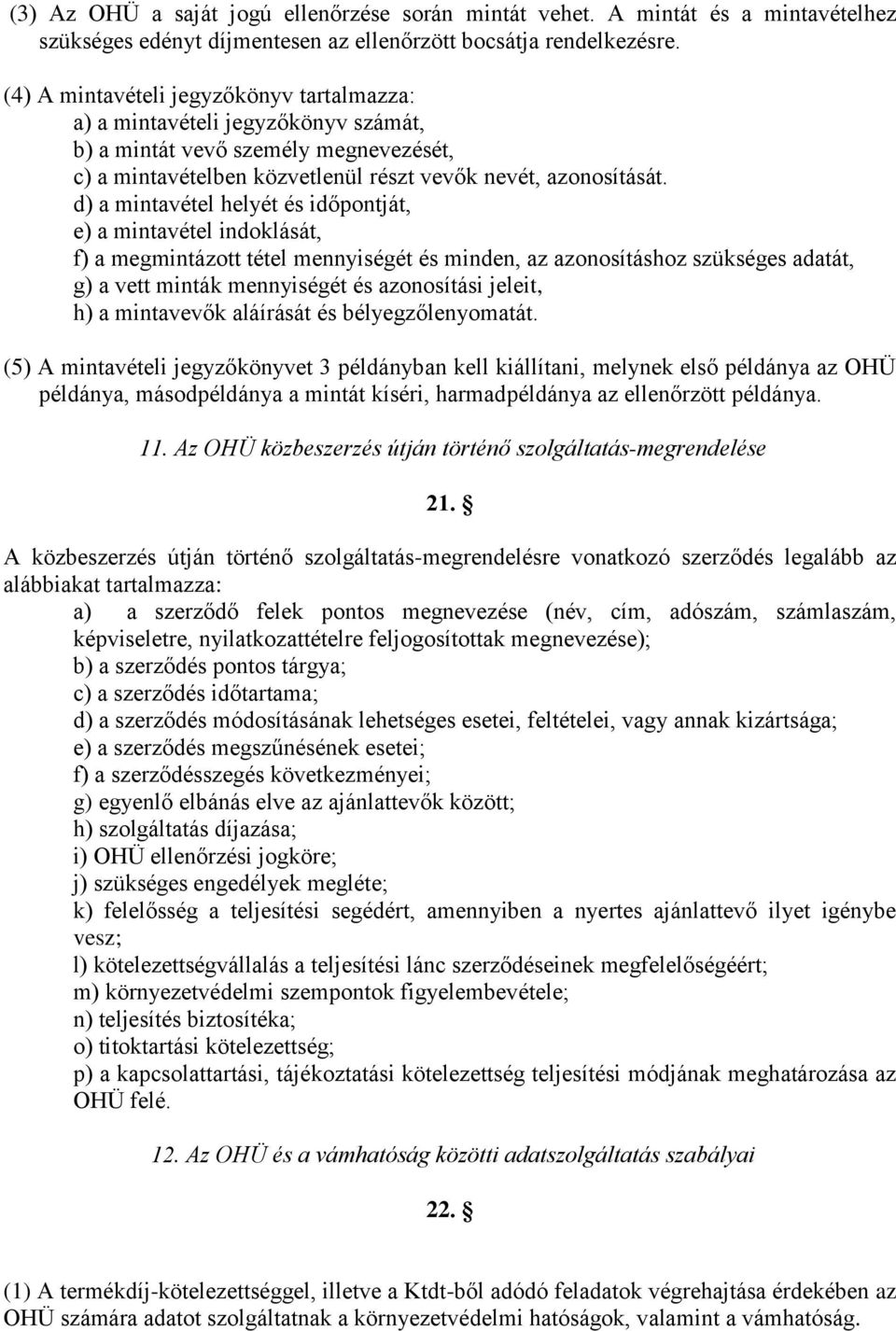 d) a mintavétel helyét és időpontját, e) a mintavétel indoklását, f) a megmintázott tétel mennyiségét és minden, az azonosításhoz szükséges adatát, g) a vett minták mennyiségét és azonosítási jeleit,