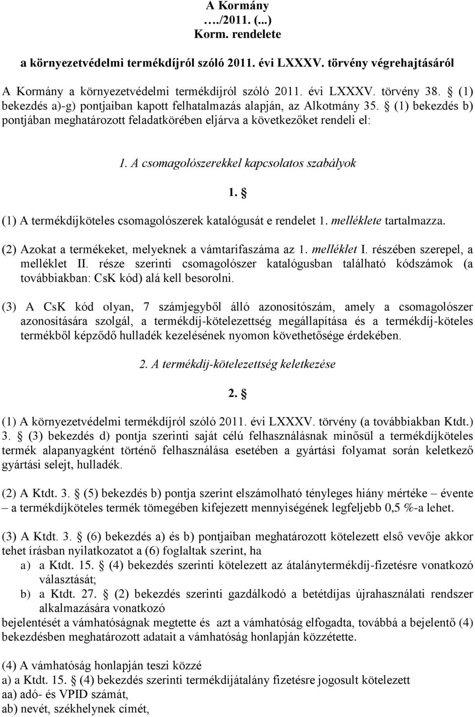 A csomagolószerekkel kapcsolatos szabályok (1) A termékdíjköteles csomagolószerek katalógusát e rendelet 1. melléklete tartalmazza. 1. (2) Azokat a termékeket, melyeknek a vámtarifaszáma az 1.