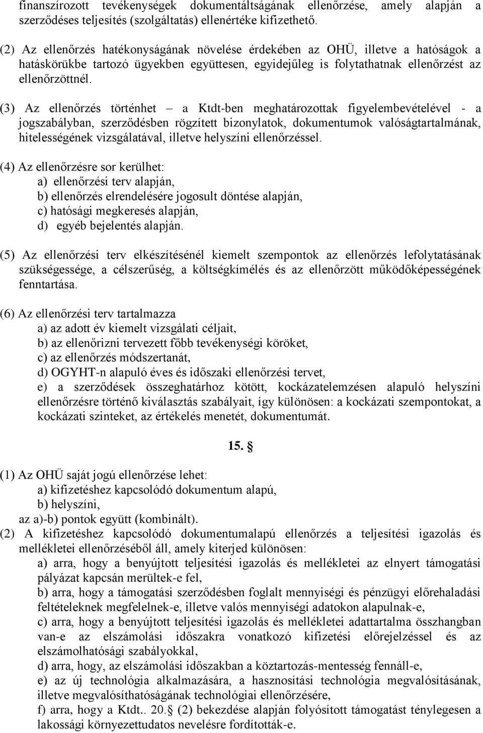 (3) Az ellenőrzés történhet a Ktdt-ben meghatározottak figyelembevételével - a jogszabályban, szerződésben rögzített bizonylatok, dokumentumok valóságtartalmának, hitelességének vizsgálatával,