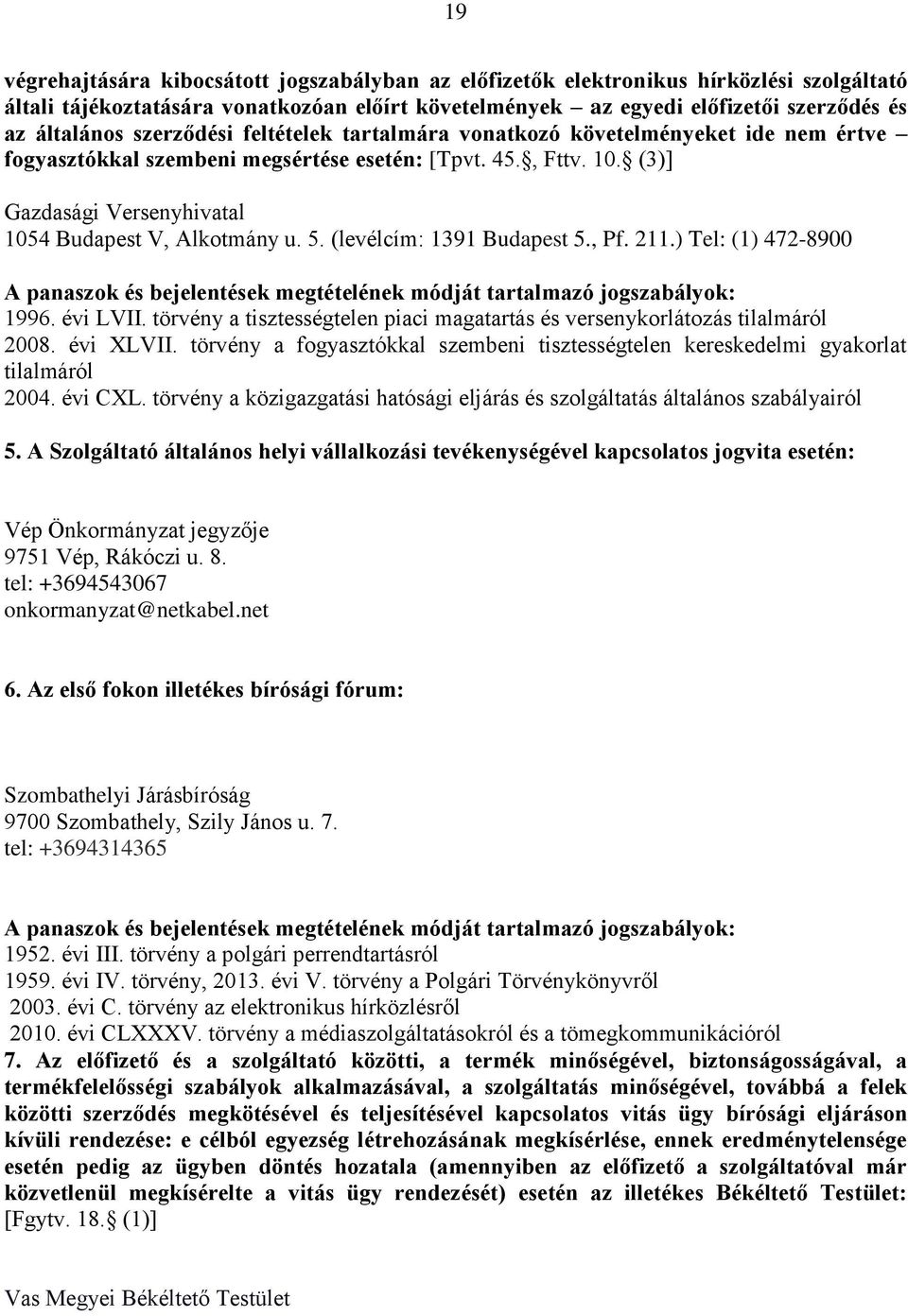 (levélcím: 1391 Budapest 5., Pf. 211.) Tel: (1) 472-8900 A panaszok és bejelentések megtételének módját tartalmazó jogszabályok: 1996. évi LVII.