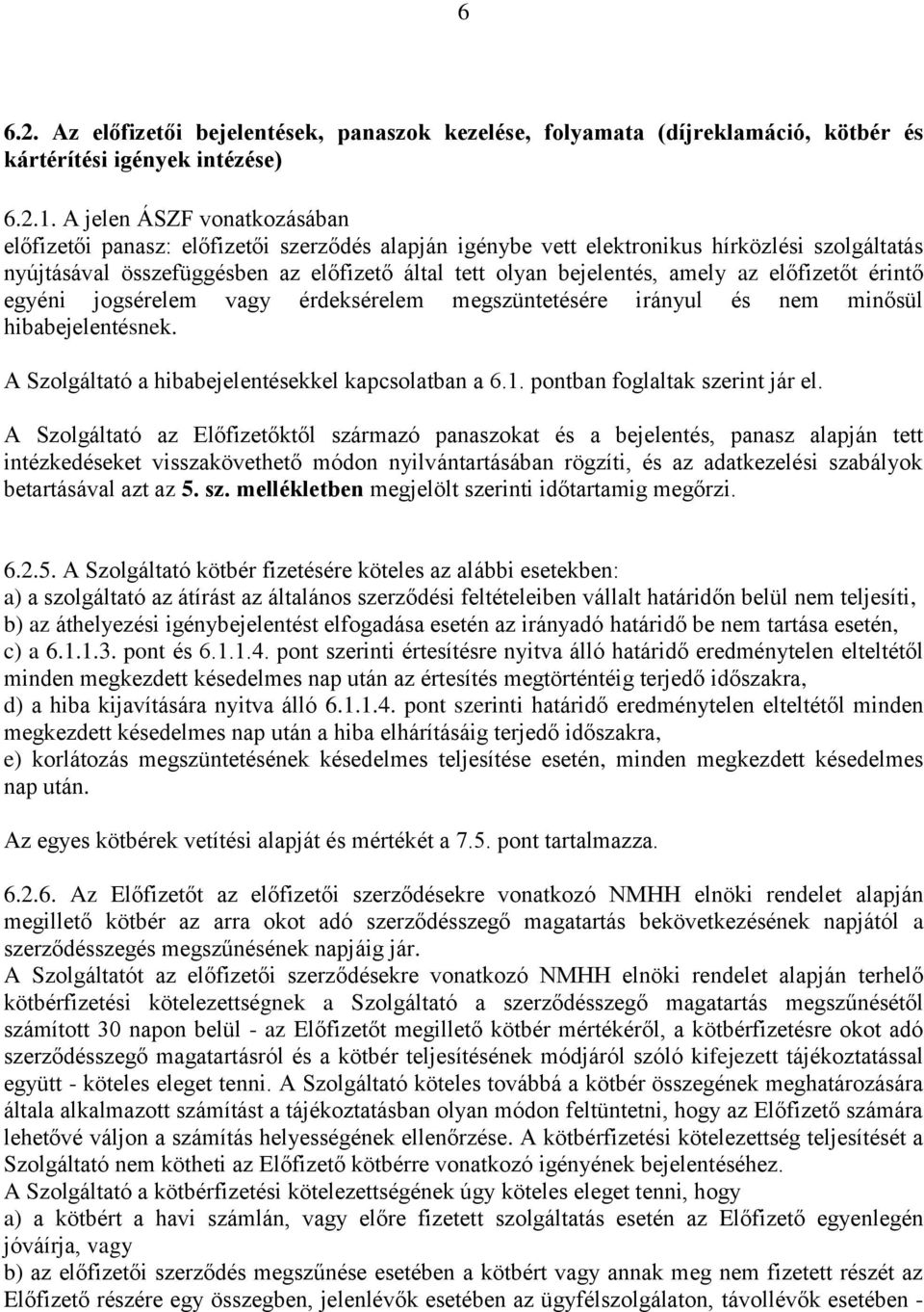 amely az előfizetőt érintő egyéni jogsérelem vagy érdeksérelem megszüntetésére irányul és nem minősül hibabejelentésnek. A Szolgáltató a hibabejelentésekkel kapcsolatban a 6.1.