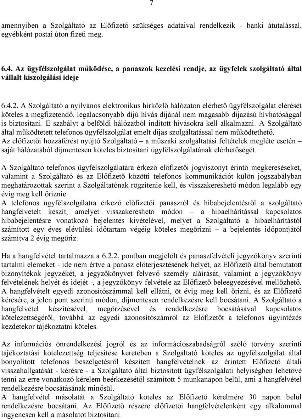 A Szolgáltató a nyilvános elektronikus hírközlő hálózaton elérhető ügyfélszolgálat elérését köteles a megfizetendő, legalacsonyabb díjú hívás díjánál nem magasabb díjazású hívhatósággal is