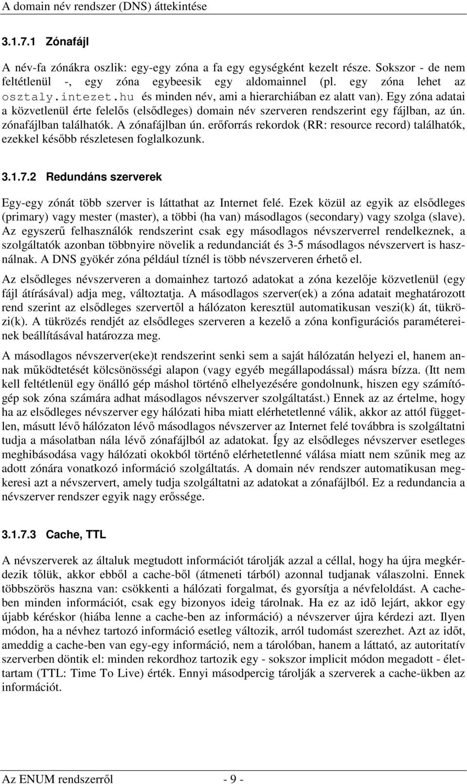 zónafájlban találhatók. A zónafájlban ún. erőforrás rekordok (RR: resource record) találhatók, ezekkel később részletesen foglalkozunk. 3.1.7.