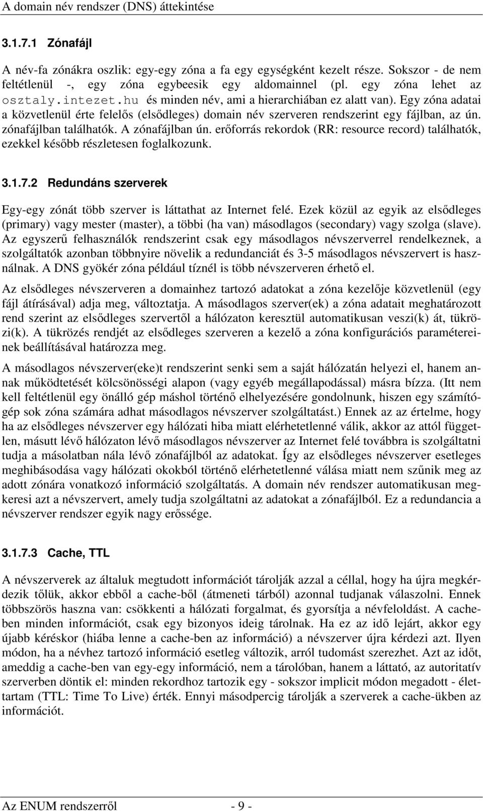 zónafájlban találhatók. A zónafájlban ún. erőforrás rekordok (RR: resource record) találhatók, ezekkel később részletesen foglalkozunk. 3.1.7.