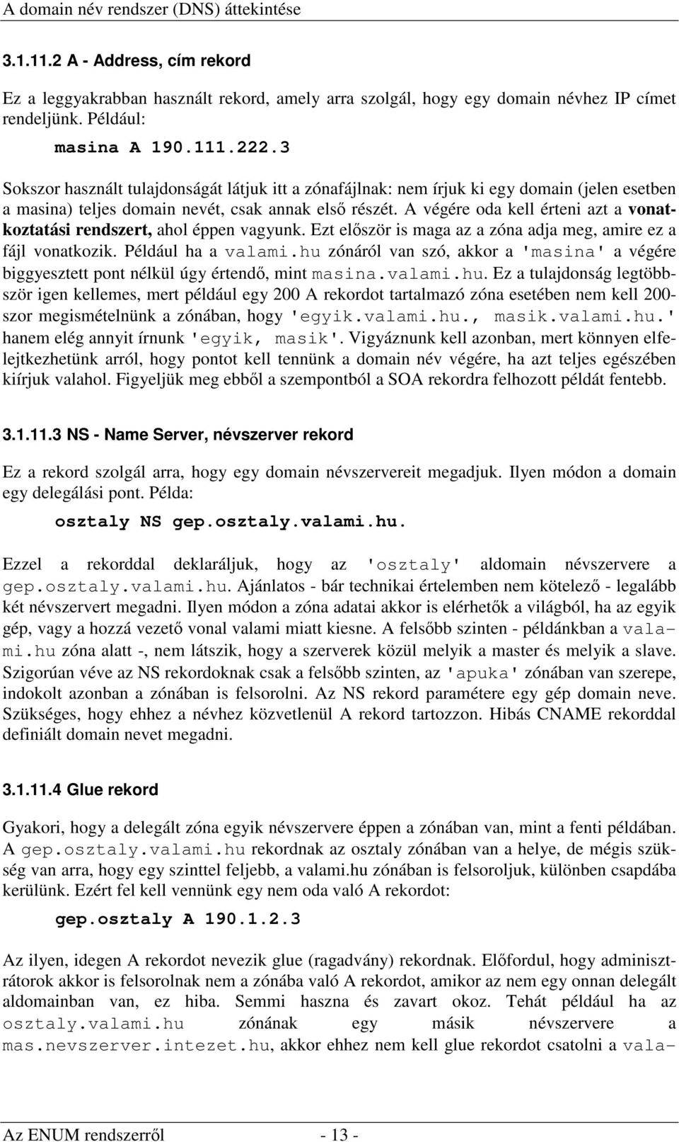 A végére oda kell érteni azt a vonatkoztatási rendszert, ahol éppen vagyunk. Ezt először is maga az a zóna adja meg, amire ez a fájl vonatkozik. Például ha a valami.