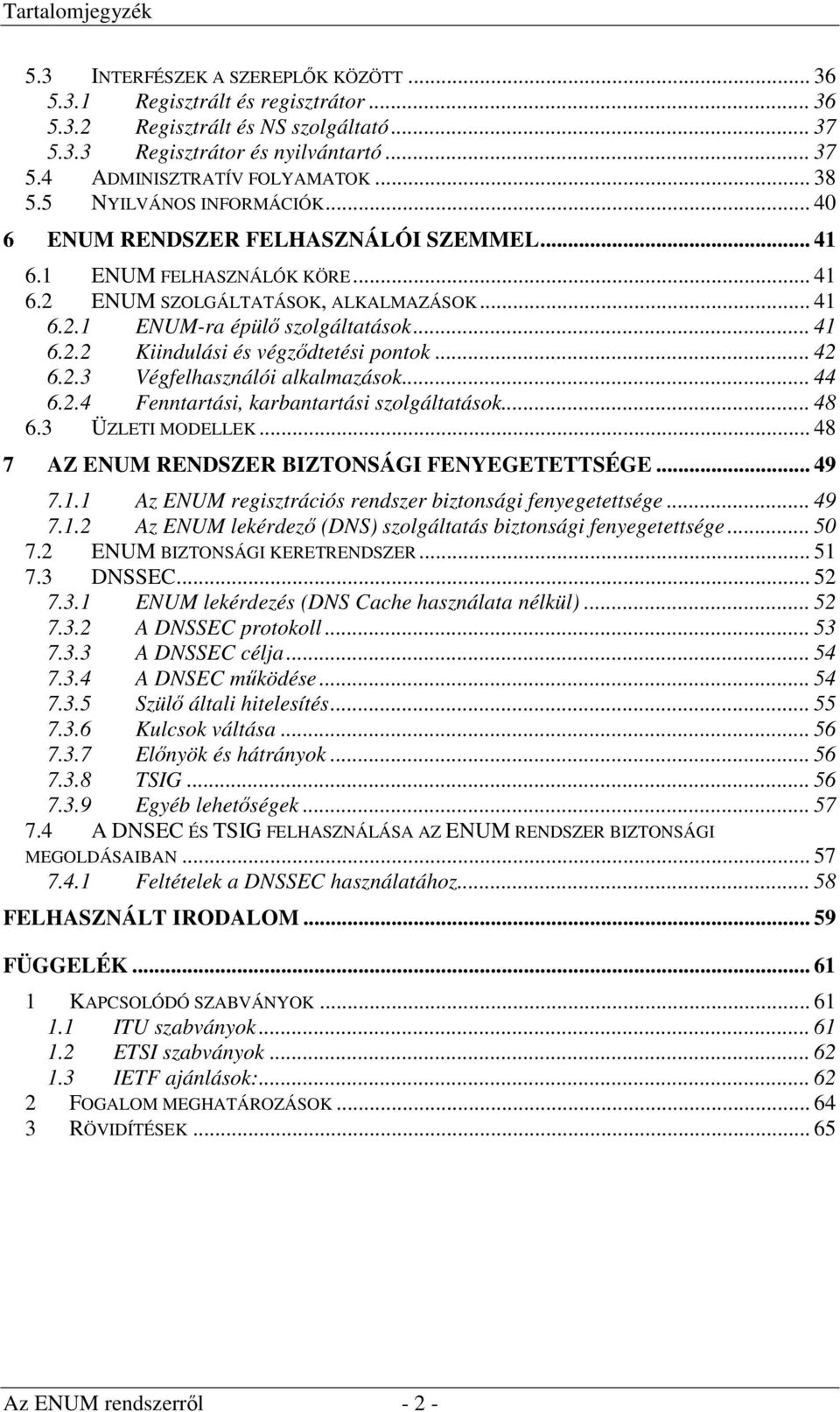 .. 42 6.2.3 Végfelhasználói alkalmazások... 44 6.2.4 Fenntartási, karbantartási szolgáltatások... 48 6.3 ÜZLETI MODELLEK... 48 7 AZ ENUM RENDSZER BIZTONSÁGI FENYEGETETTSÉGE... 49 7.1.