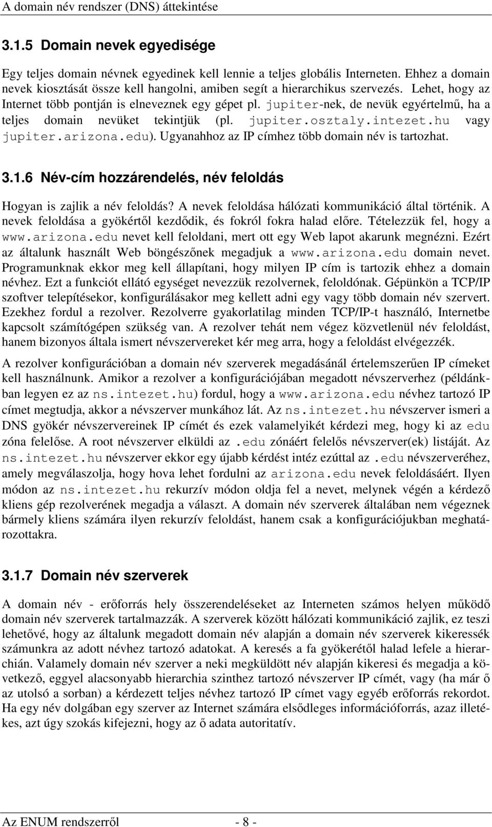 jupiter-nek, de nevük egyértelmű, ha a teljes domain nevüket tekintjük (pl. jupiter.osztaly.intezet.hu vagy jupiter.arizona.edu). Ugyanahhoz az IP címhez több domain név is tartozhat. 3.1.