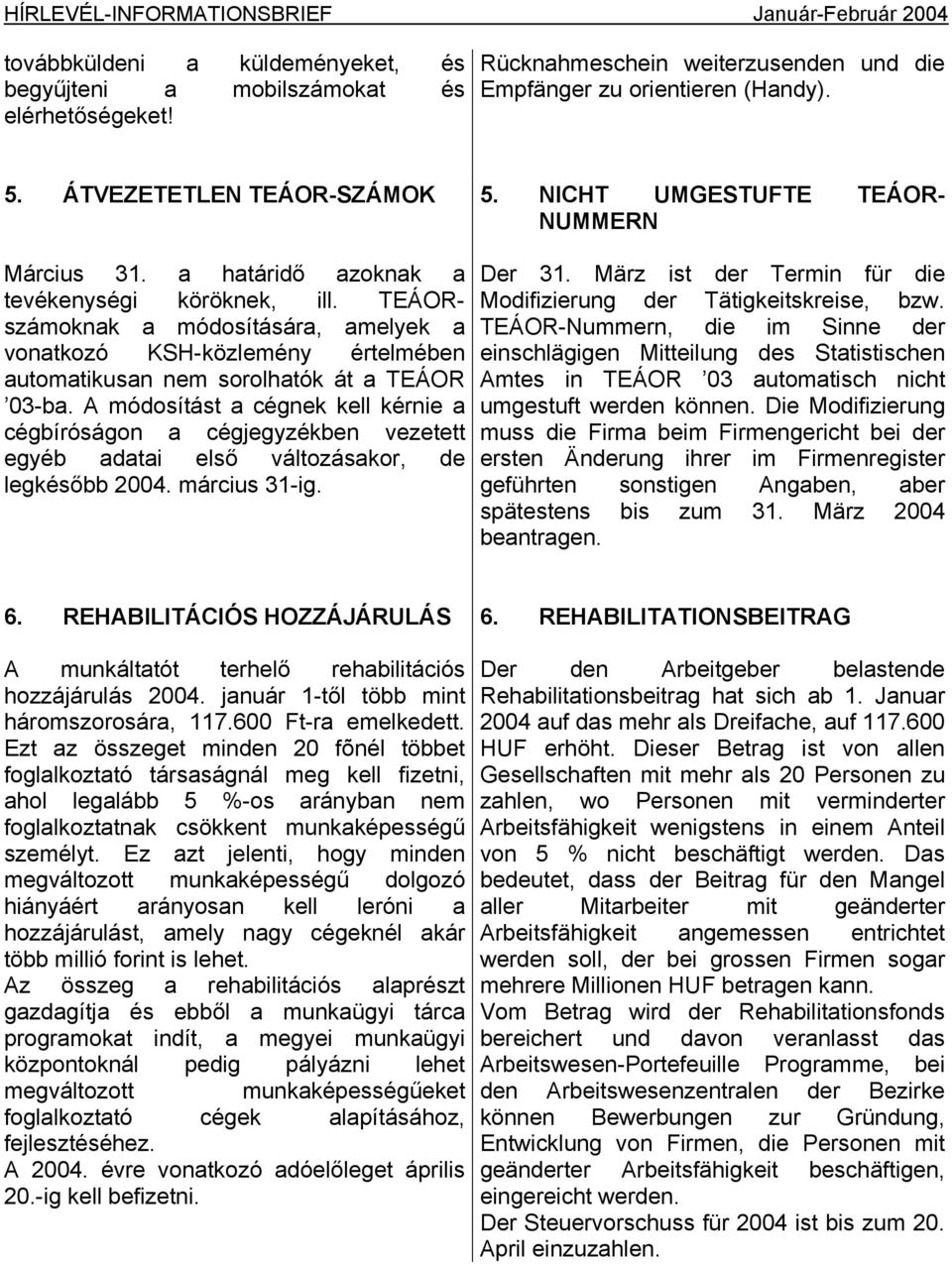TEÁORszámoknak a módosítására, amelyek a vonatkozó KSH-közlemény értelmében automatikusan nem sorolhatók át a TEÁOR 03-ba.