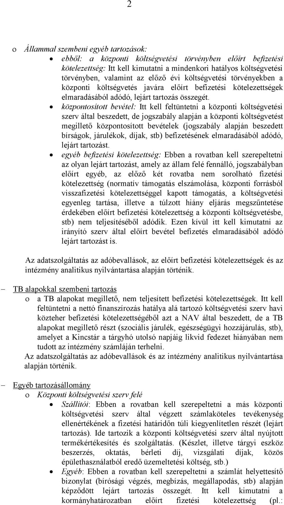 központosított bevétel: Itt kell feltüntetni a központi költségvetési szerv által beszedett, de jogszabály alapján a központi költségvetést megillető központosított bevételek (jogszabály alapján