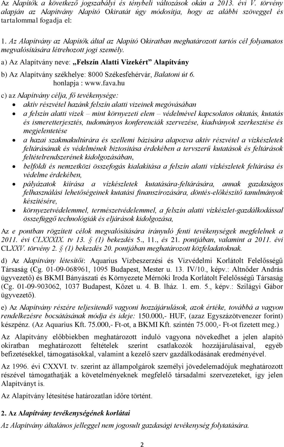 a) Az Alapítvány neve: Felszín Alatti Vizekért Alapítvány b) Az Alapítvány székhelye: 8000 Székesfehérvár, Balatoni út 6. honlapja : www.fava.