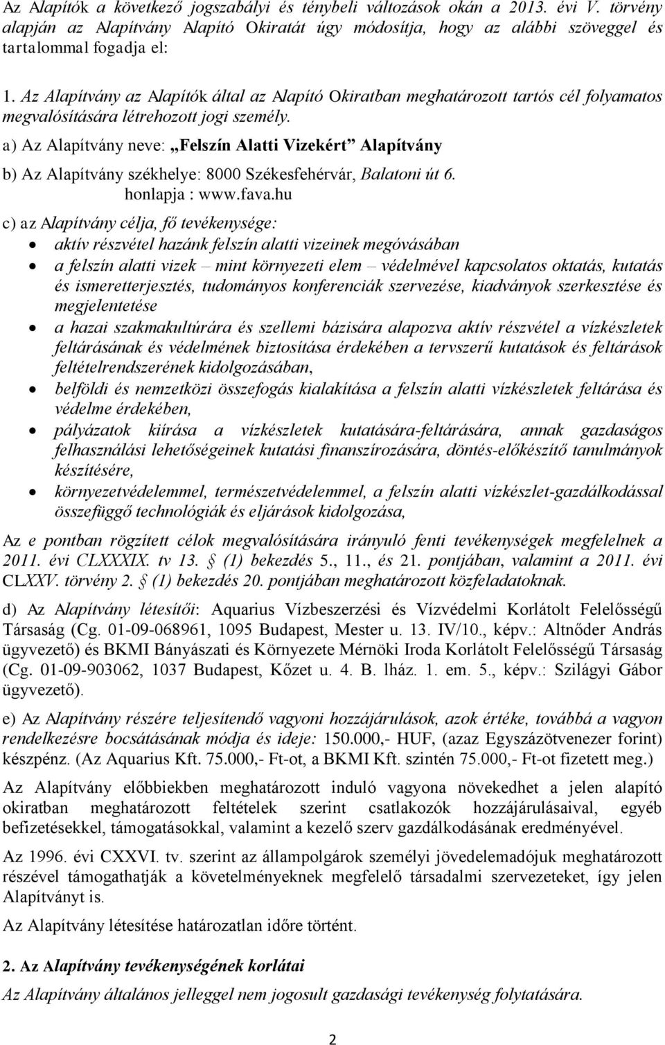 a) Az Alapítvány neve: Felszín Alatti Vizekért Alapítvány b) Az Alapítvány székhelye: 8000 Székesfehérvár, Balatoni út 6. honlapja : www.fava.