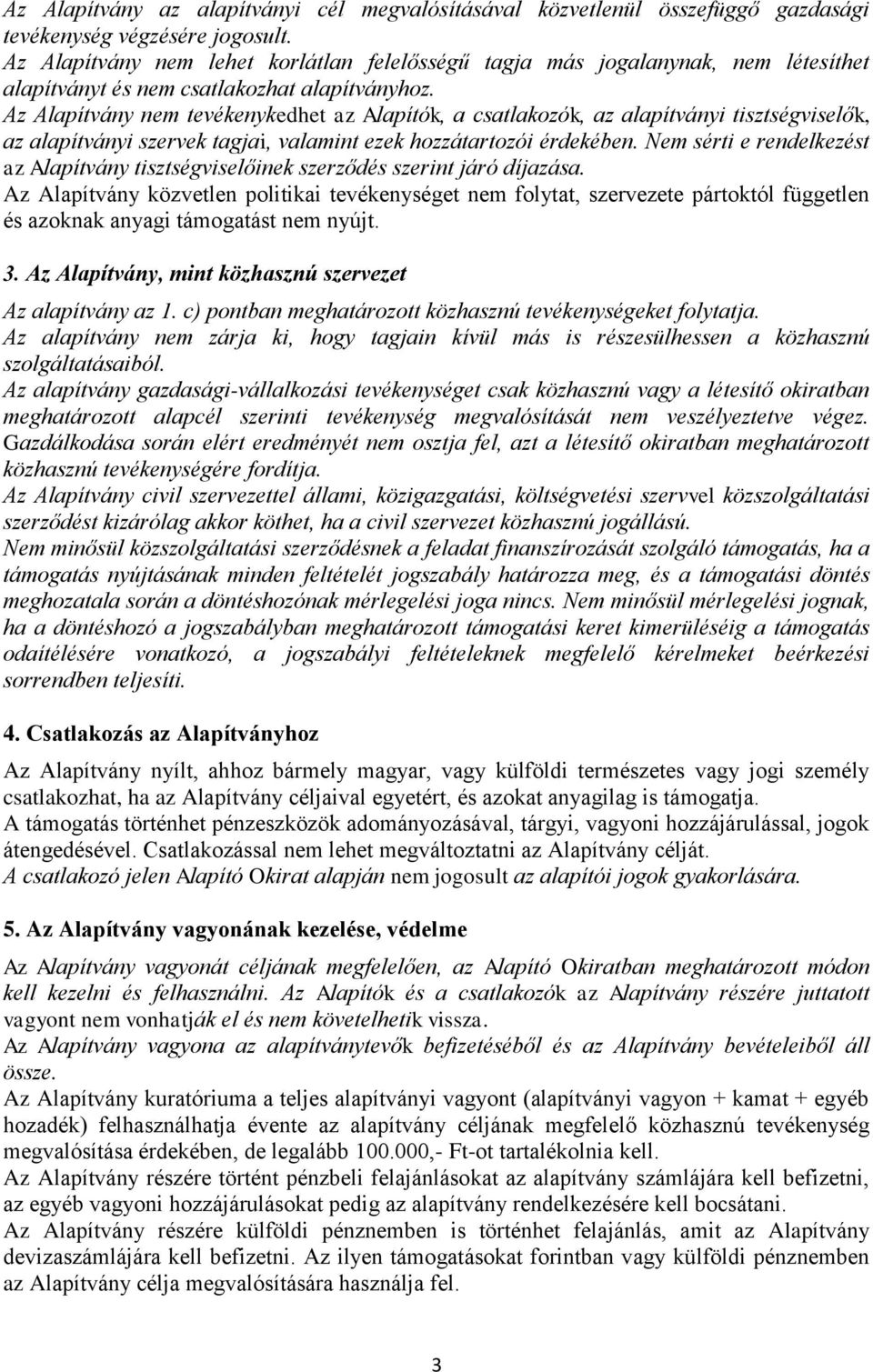 Az Alapítvány nem tevékenykedhet az Alapítók, a csatlakozók, az alapítványi tisztségviselők, az alapítványi szervek tagjai, valamint ezek hozzátartozói érdekében.