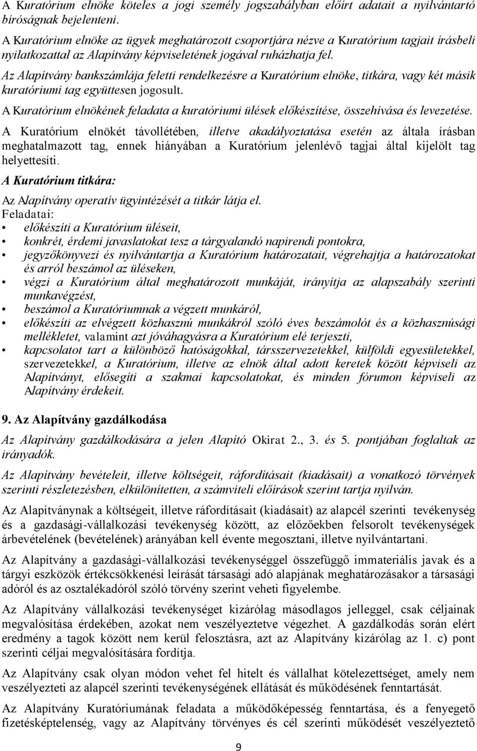 Az Alapítvány bankszámlája feletti rendelkezésre a Kuratórium elnöke, titkára, vagy két másik kuratóriumi tag együttesen jogosult.