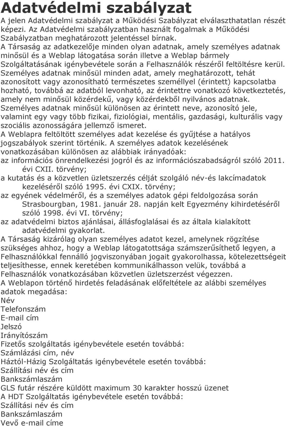 A Társaság az adatkezelője minden olyan adatnak, amely személyes adatnak minősül és a Weblap látogatása során illetve a Weblap bármely Szolgáltatásának igénybevétele során a Felhasználók részéről