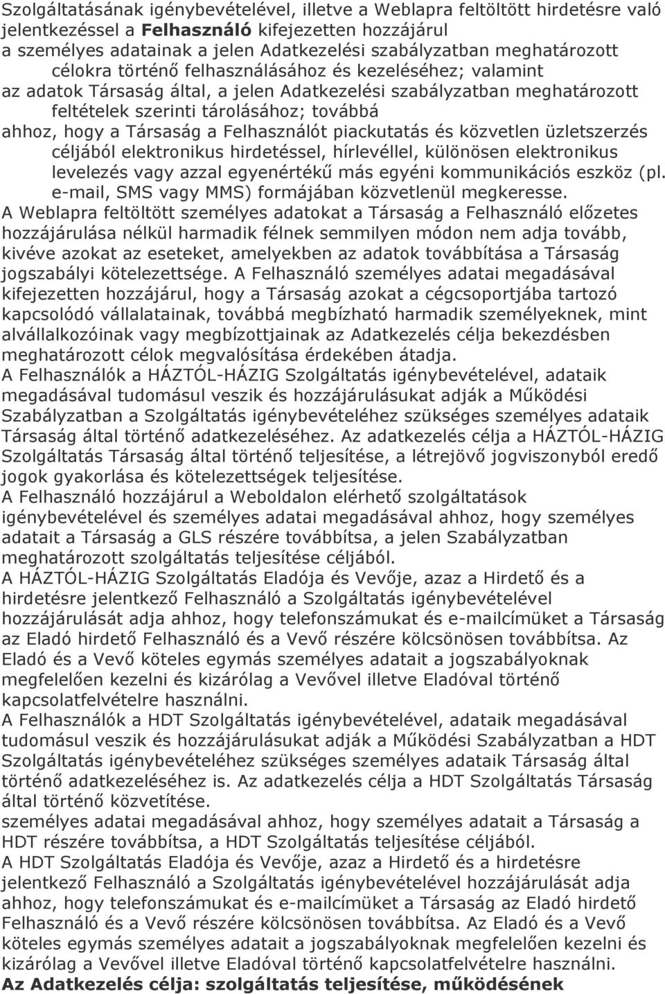 a Társaság a Felhasználót piackutatás és közvetlen üzletszerzés céljából elektronikus hirdetéssel, hírlevéllel, különösen elektronikus levelezés vagy azzal egyenértékű más egyéni kommunikációs eszköz