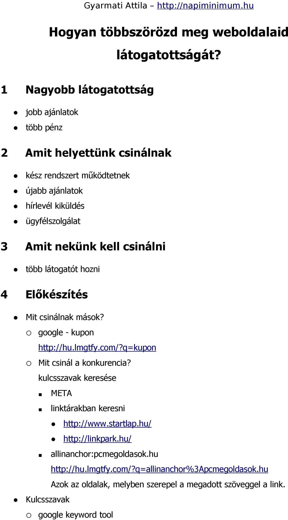 Amit nekünk kell csinálni több látogatót hozni 4 Előkészítés Mit csinálnak mások? google - kupon http://hu.lmgtfy.com/?q=kupon Mit csinál a konkurencia?