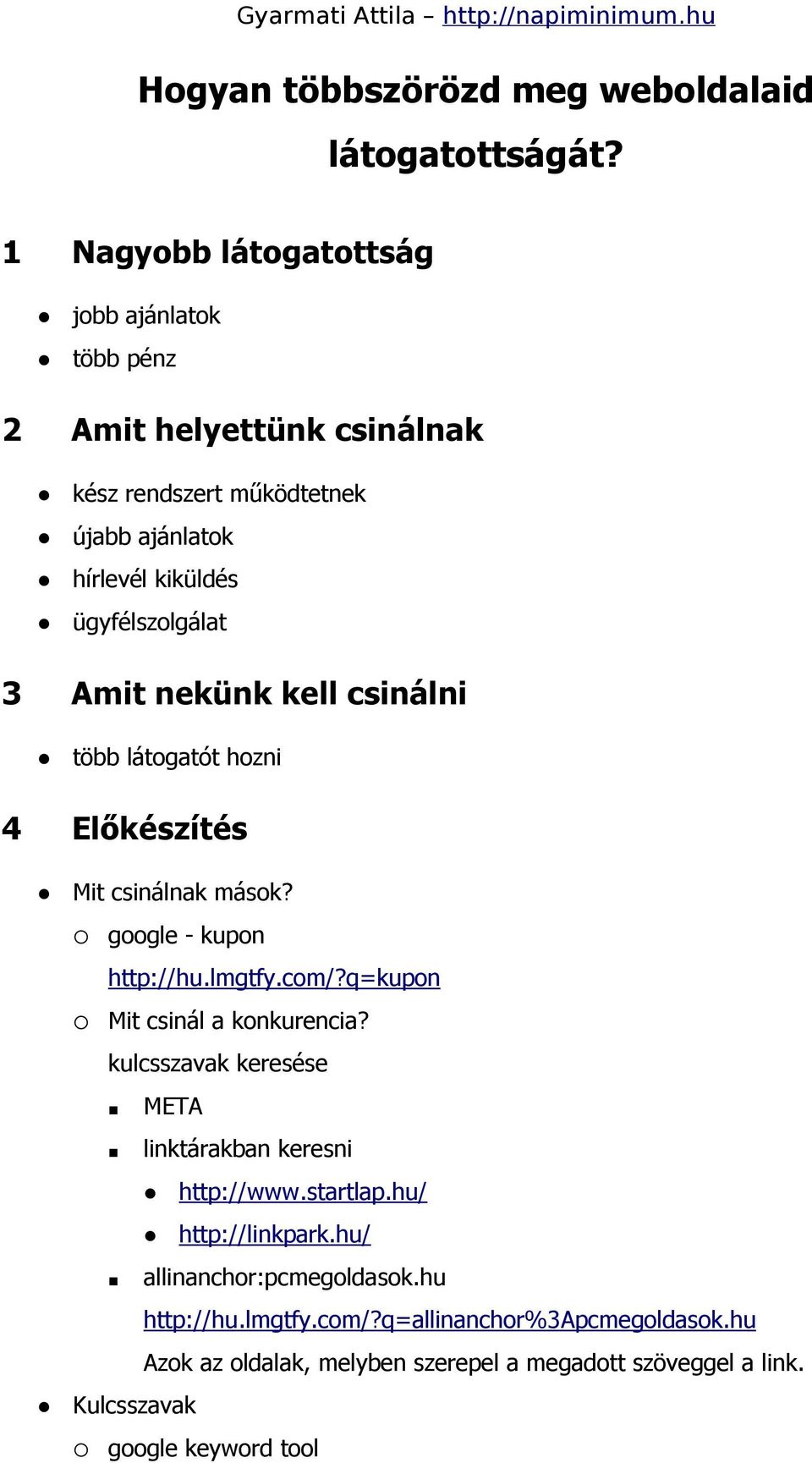 Amit nekünk kell csinálni több látogatót hozni 4 Előkészítés Mit csinálnak mások? google - kupon http://hu.lmgtfy.com/?q=kupon Mit csinál a konkurencia?