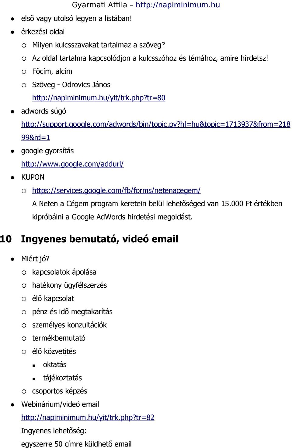 hl=hu&topic=1713937&from=218 99&rd=1 google gyorsítás http://www.google.com/addurl/ KUPON https://services.google.com/fb/forms/netenacegem/ A Neten a Cégem program keretein belül lehetőséged van 15.