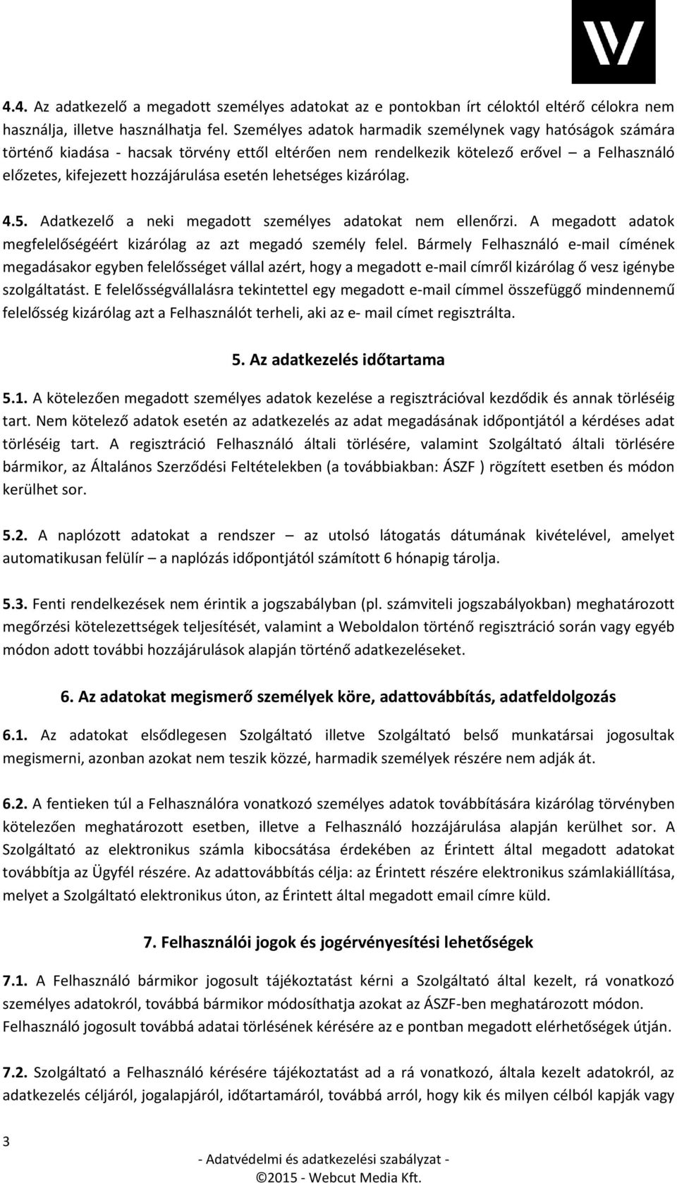 lehetséges kizárólag. 4.5. Adatkezelő a neki megadott személyes adatokat nem ellenőrzi. A megadott adatok megfelelőségéért kizárólag az azt megadó személy felel.