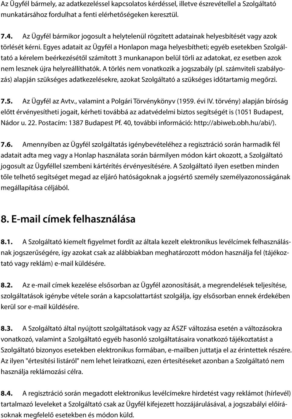 Egyes adatait az Ügyfél a Honlapon maga helyesbítheti; egyéb esetekben Szolgáltató a kérelem beérkezésétől számított 3 munkanapon belül törli az adatokat, ez esetben azok nem lesznek újra