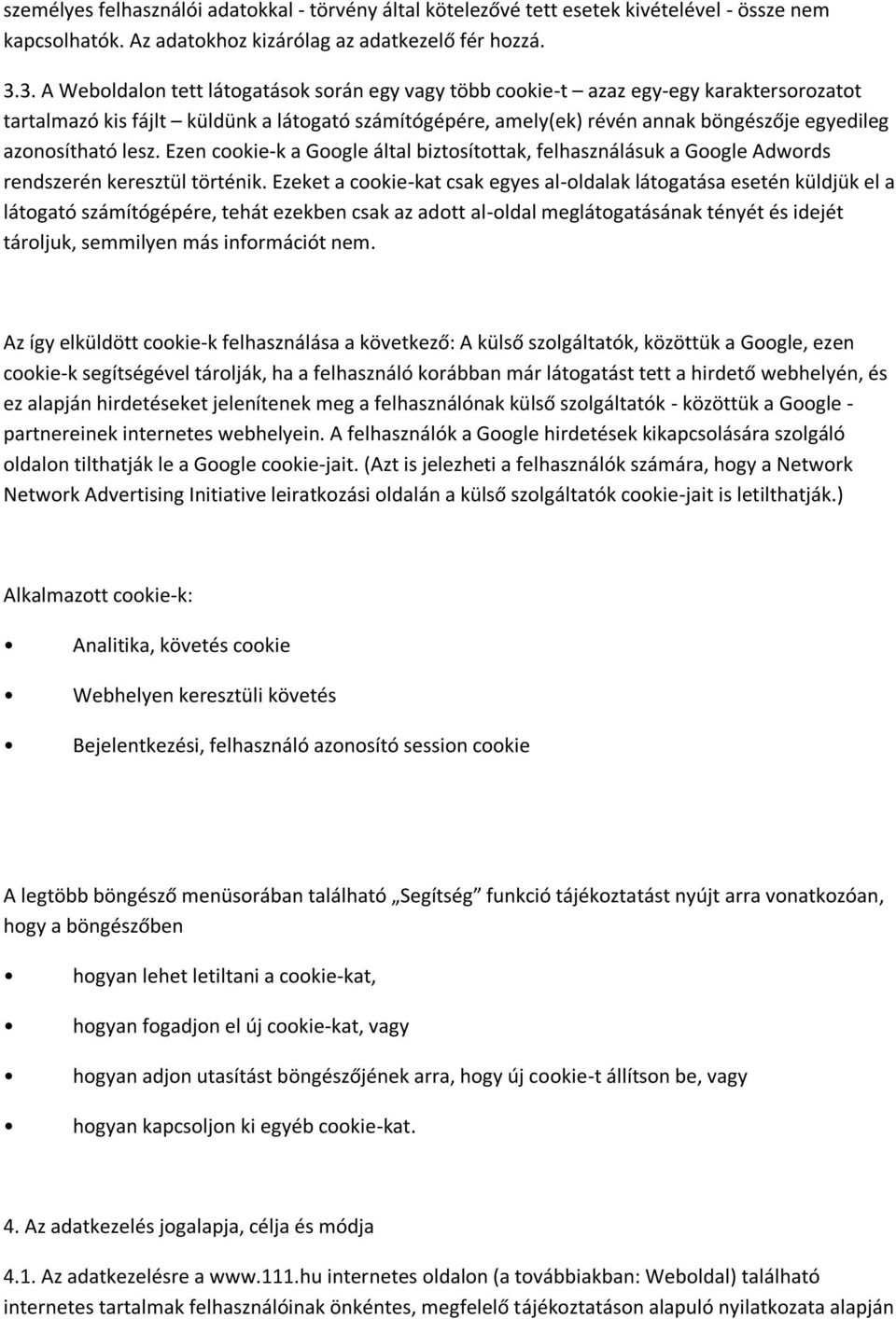 azonosítható lesz. Ezen cookie-k a Google által biztosítottak, felhasználásuk a Google Adwords rendszerén keresztül történik.