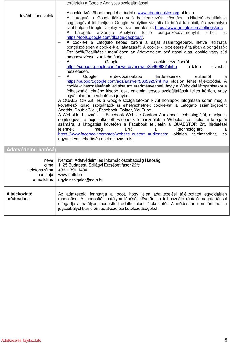 Hálózat hirdetéseit: https://www.google.com/settings/ads A Látogató a Google Analytics letiltó böngészőbővítményt itt érheti el: https://tools.google.com/dlpage/gaoptout/.