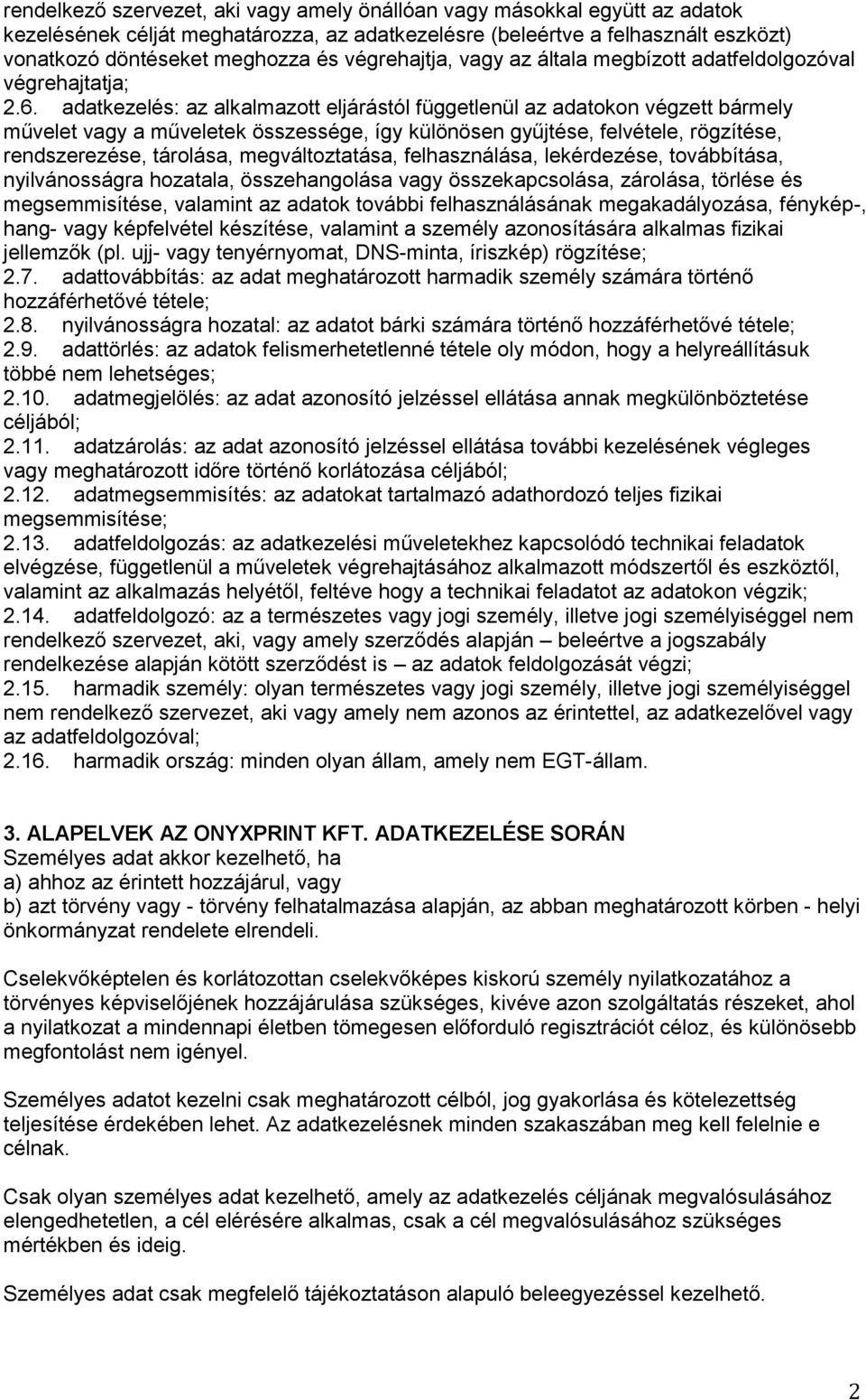 adatkezelés: az alkalmazott eljárástól függetlenül az adatokon végzett bármely művelet vagy a műveletek összessége, így különösen gyűjtése, felvétele, rögzítése, rendszerezése, tárolása,