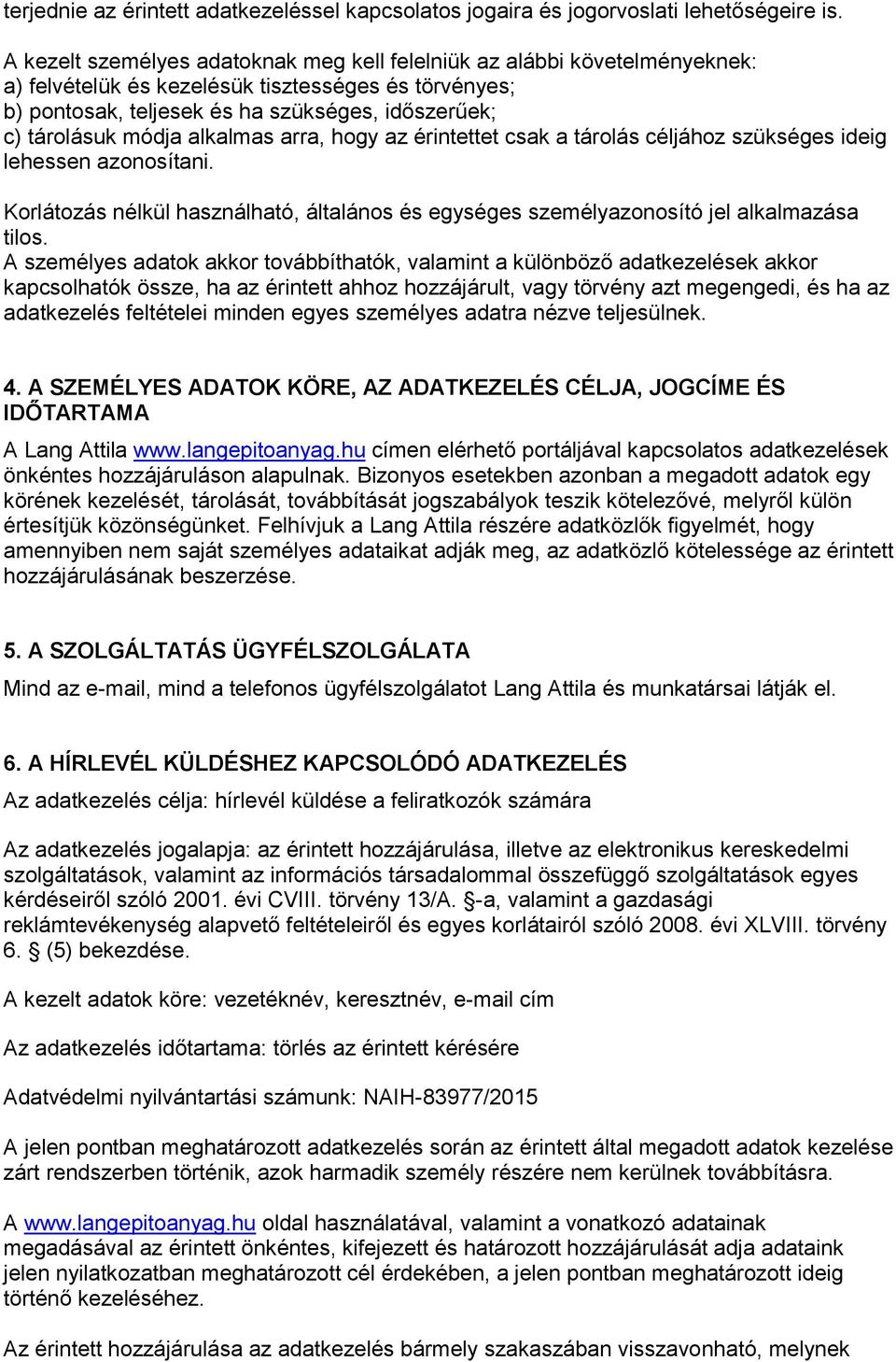 alkalmas arra, hogy az érintettet csak a tárolás céljához szükséges ideig lehessen azonosítani. Korlátozás nélkül használható, általános és egységes személyazonosító jel alkalmazása tilos.