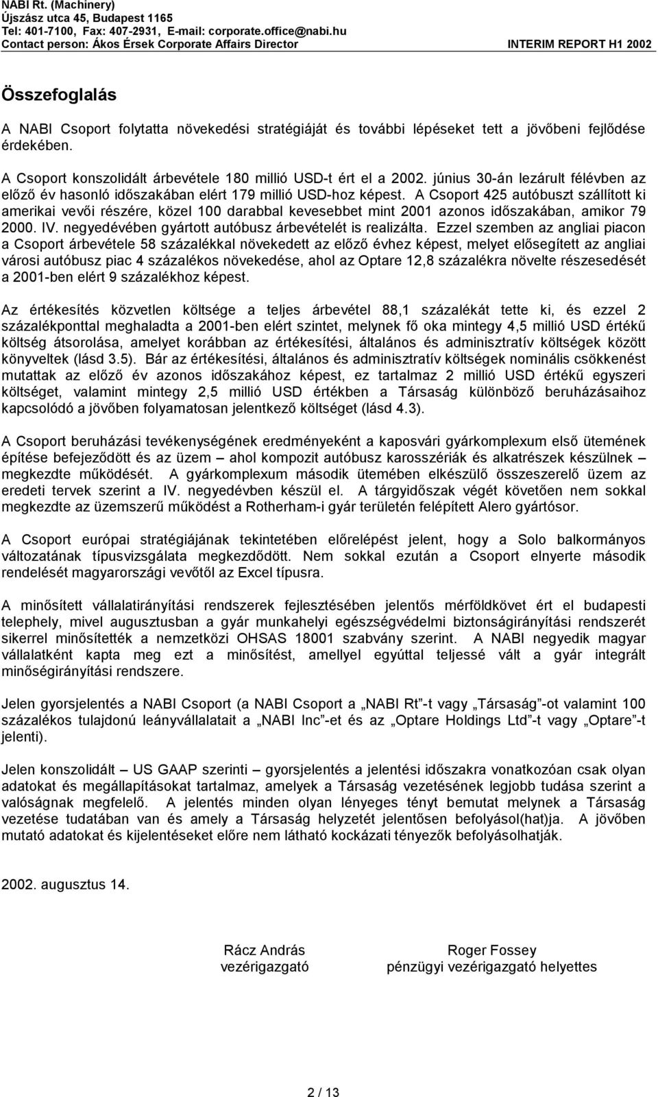 A Csoport 425 autóbuszt szállított ki amerikai vevői részére, közel 100 darabbal kevesebbet mint 2001 azonos időszakában, amikor 79 2000. IV. negyedévében gyártott autóbusz árbevételét is realizálta.