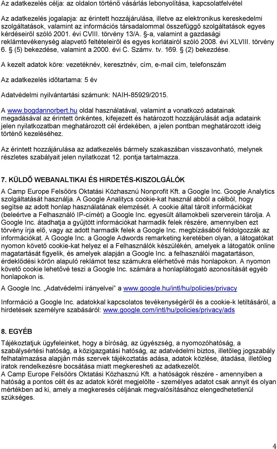 -a, valamint a gazdasági reklámtevékenység alapvető feltételeiről és egyes korlátairól szóló 2008. évi XLVIII. törvény 6. (5) bekezdése, valamint a 2000. évi C. Számv. tv. 169. (2) bekezdése.