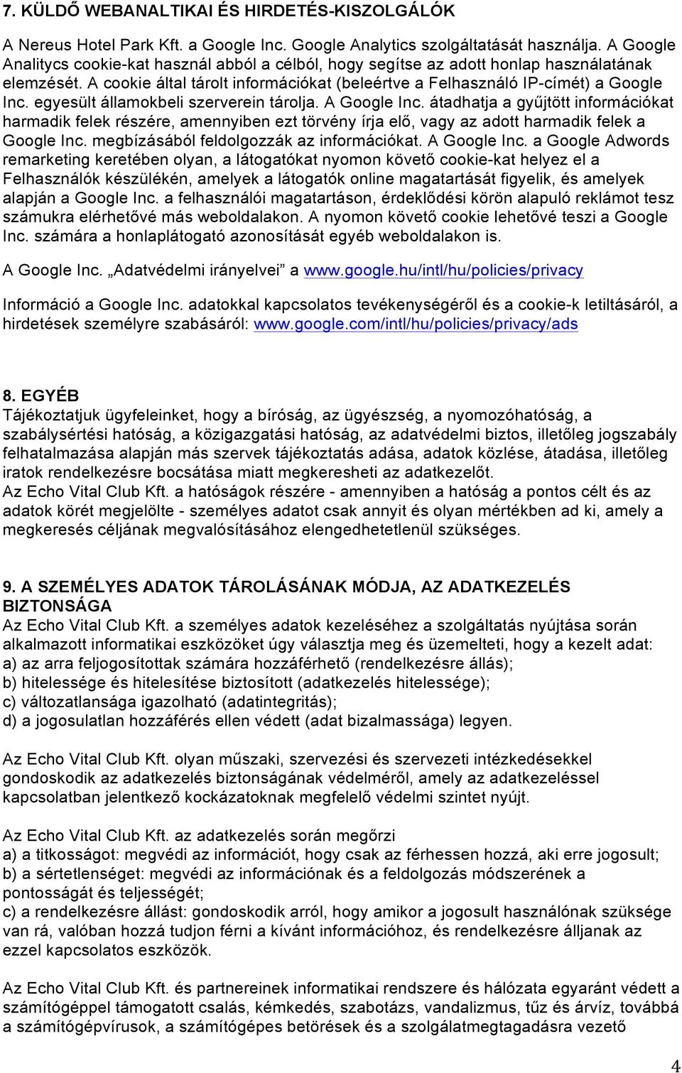 egyesült államokbeli szerverein tárolja. A Google Inc. átadhatja a gyűjtött információkat harmadik felek részére, amennyiben ezt törvény írja elő, vagy az adott harmadik felek a Google Inc.