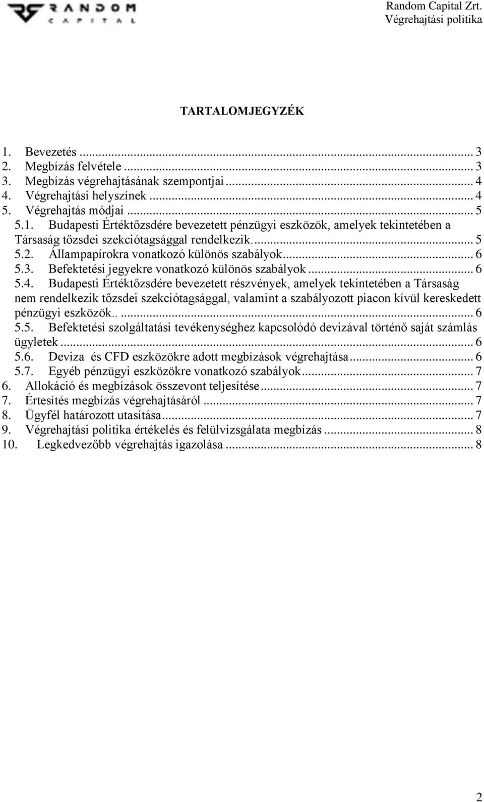 Budapesti Értéktőzsdére bevezetett részvények, amelyek tekintetében a Társaság nem rendelkezik tőzsdei szekciótagsággal, valamint a szabályozott piacon kívül kereskedett pénzügyi eszközök..... 6 5.