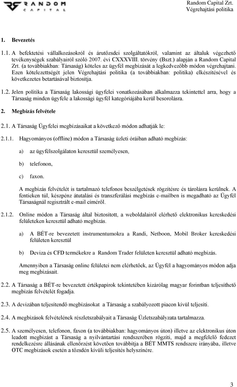 Ezen kötelezettségét jelen (a továbbiakban: politika) elkészítésével és következetes betartásával biztosítja. 1.2.