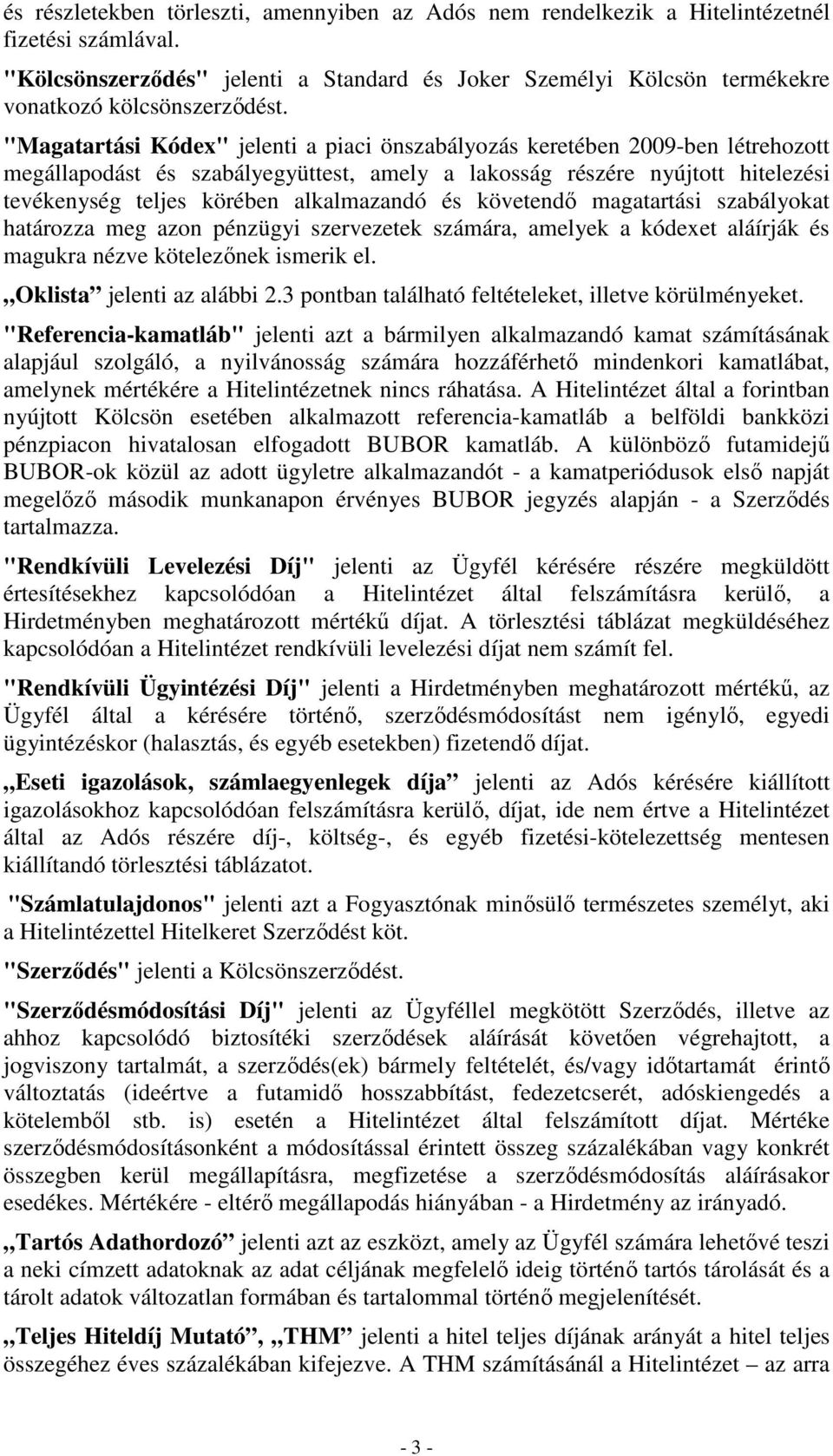"Magatartási Kódex" jelenti a piaci önszabályozás keretében 2009-ben létrehozott megállapodást és szabályegyüttest, amely a lakosság részére nyújtott hitelezési tevékenység teljes körében