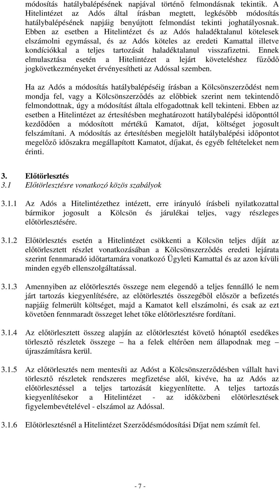 Ebben az esetben a Hitelintézet és az Adós haladéktalanul kötelesek elszámolni egymással, és az Adós köteles az eredeti Kamattal illetve kondíciókkal a teljes tartozását haladéktalanul visszafizetni.