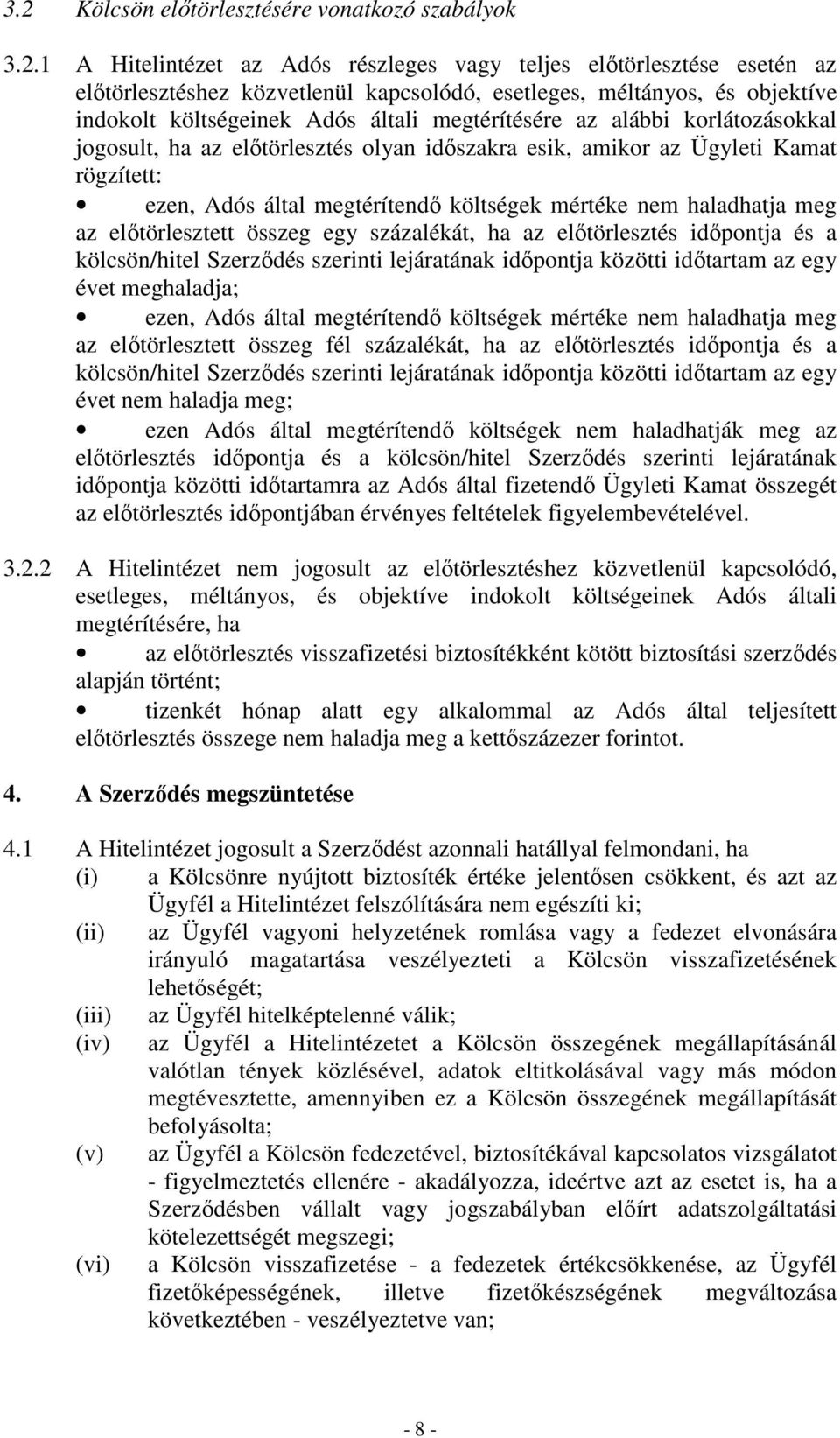 megtérítendı költségek mértéke nem haladhatja meg az elıtörlesztett összeg egy százalékát, ha az elıtörlesztés idıpontja és a kölcsön/hitel Szerzıdés szerinti lejáratának idıpontja közötti idıtartam