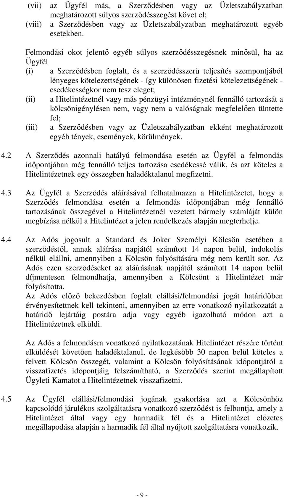 fizetési kötelezettségének - esedékességkor nem tesz eleget; (ii) a Hitelintézetnél vagy más pénzügyi intézménynél fennálló tartozását a kölcsönigénylésen nem, vagy nem a valóságnak megfelelıen