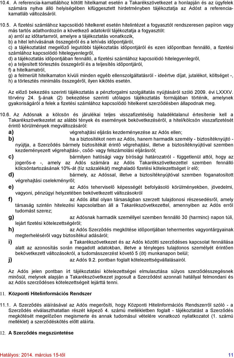 A fizetési számlához kapcsolódó hitelkeret esetén hitelintézet a fogyasztót rendszeresen papíron vagy más tartós adathordozón a következő adatokról tájékoztatja a fogyasztót: a) arról az