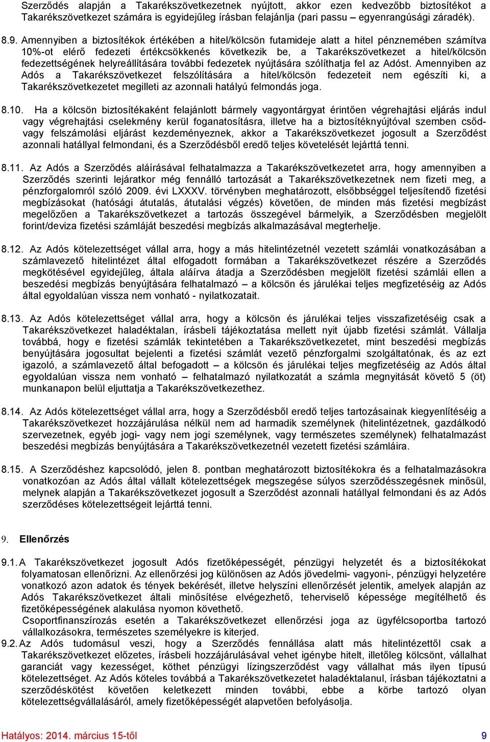fedezettségének helyreállítására további fedezetek nyújtására szólíthatja fel az Adóst.