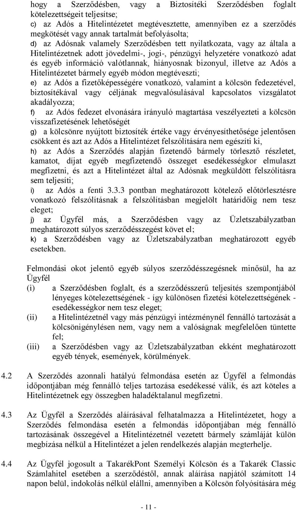 hiányosnak bizonyul, illetve az Adós a Hitelintézetet bármely egyéb módon megtéveszti; e) az Adós a fizetőképességére vonatkozó, valamint a kölcsön fedezetével, biztosítékával vagy céljának