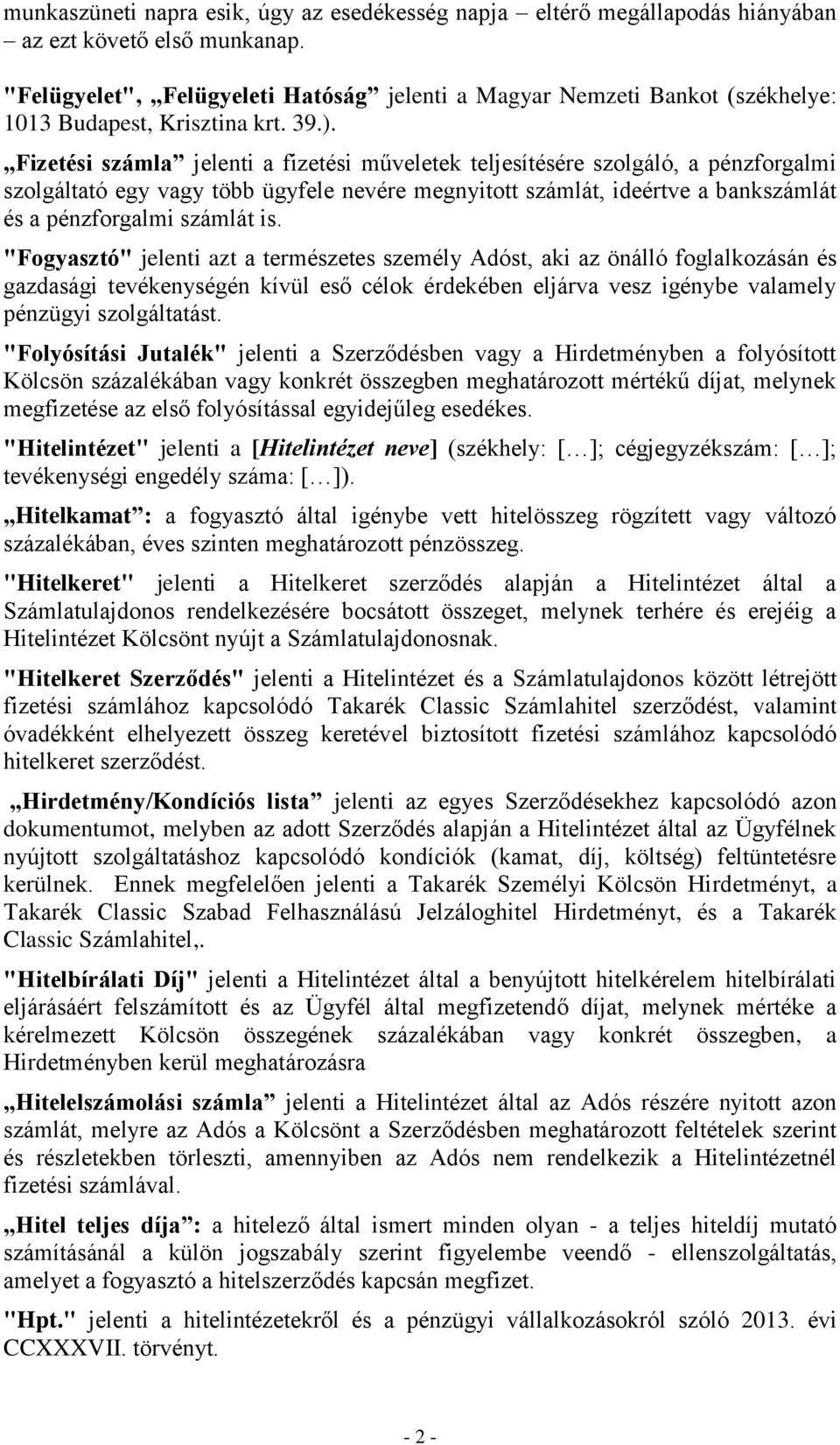 Fizetési számla jelenti a fizetési műveletek teljesítésére szolgáló, a pénzforgalmi szolgáltató egy vagy több ügyfele nevére megnyitott számlát, ideértve a bankszámlát és a pénzforgalmi számlát is.