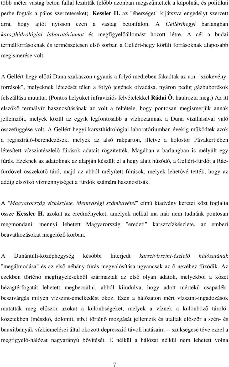 A cél a budai termálforrásoknak és természetesen első sorban a Gellért-hegy körüli forrásoknak alaposabb megismerése volt. A Gellért-hegy előtti Duna szakaszon ugyanis a folyó medrében fakadtak az u.
