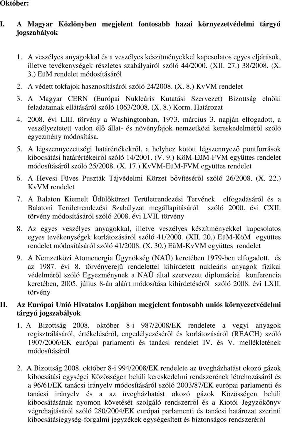 A Magyar CERN (Európai Nukleáris Kutatási Szervezet) Bizottság elnöki feladatainak ellátásáról szóló 1063/2008. (X. 8.) Korm. Határozat 4. 2008. évi LIII. törvény a Washingtonban, 1973. március 3.