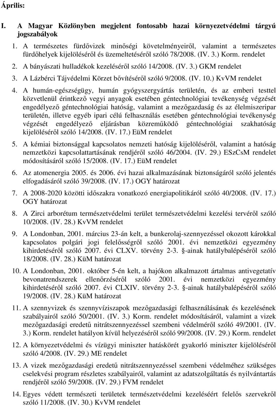 A humán-egészségügy, humán gyógyszergyártás területén, és az emberi testtel közvetlenül érintkezı vegyi anyagok esetében géntechnológiai tevékenység végzését engedélyezı géntechnológiai hatóság,