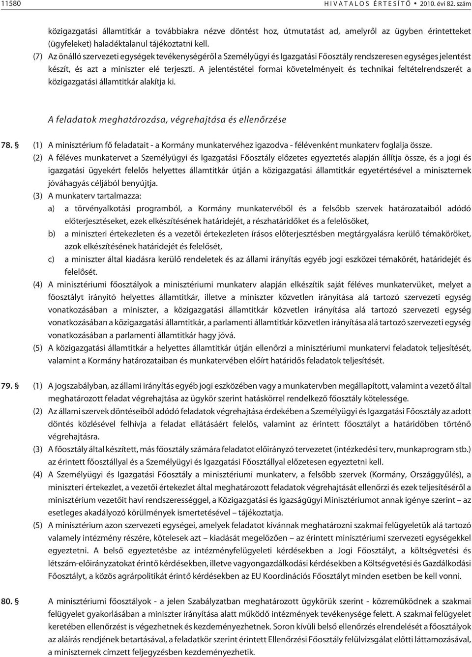 (7) Az önálló szervezeti egységek tevékenységérõl a rendszeresen egységes jelentést készít, és azt a miniszter elé terjeszti.