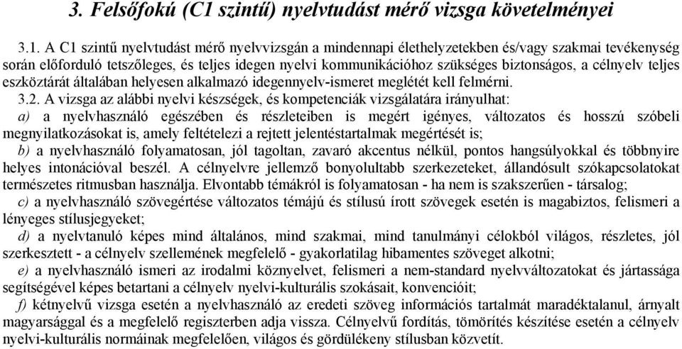 A C1 szintű nyelvtudást mérő nyelvvizsgán a mindennapi élethelyzetekben és/vagy szakmai tevékenység során előforduló tetszőleges, és teljes idegen nyelvi kommunikációhoz szükséges biztonságos, a